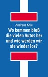 Wo kommen bloß die vielen Autos her und wie werden wir sie wieder los? - Andreas Knie - 9783895816314