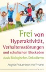 Frei von Hyperaktivität, Verhaltensstörungen und schulischen Blockaden - Angela Frauenkron-Hoffmann - 9783898457262