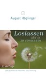 Loslassen ohne zu vergessen - Dr. August Höglinger - 9783902410276