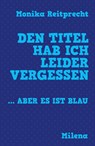 Den Titel hab ich leider vergessen ... aber es ist blau - Monika Reitprecht - 9783903460096