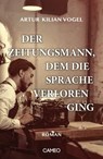 Der Zeitungsmann, dem die Sprache verloren ging - Artur Kilian Vogel - 9783906287904