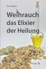 Weihrauch das Elixier der Heilung - Vera Wagner - 9783906873725