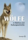 Wölfe in Mythos und Kulturgeschichte - Wolfgang Bauer ; Clemens Zerling - 9783907246788