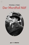 Der Mordfall Näf - Christian J. Huber - 9783907339565