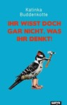 Ihr wisst doch gar nicht, was ihr denkt! - Katinka Buddenkotte - 9783910775039