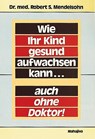 Wie Ihr Kind gesund aufwachsen kann... auch ohne Doktor - Robert S. Mendelsohn - 9783924845285
