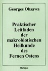 Praktischer Leitfaden der makrobiotischen Heilkunde des Fernen Ostens - Georges Ohsawa - 9783924845315