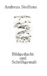 Bildgedacht und Schriftgemalt. - STEFFENS,  Andreas - 9783935421522
