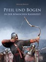 Pfeil und Bogen in der römischen Kaiserzeit - Holger Riesch - 9783938921500