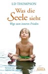 Was die Seele sieht. Wege zum inneren Frieden - LD Thompson - 9783939373988