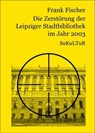 Die Zerstörung der Leipziger Stadtbibliothek im Jahr 2003 - Frank Fischer - 9783941592858