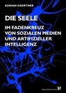 Die Seele im Fadenkreuz von sozialen Medien und artifizieller Intelligenz - Adrian Gaertner - 9783943622744
