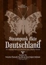 Steampunk Akte Deutschland - Detlef Klewer ; Corinna Schattauer ; Katharina Fiona Bode ; Daniel Huster ; Daniela Herbst ; Kim Christine Wiefelspütz ; Dennis Frey ; Markus Cremer ; Marion Fischl ; Adrian Sommerfeldt ; Ashley Kalandur ; Isabelle Wallat ; Fabian Dombrowski ; Andrea Bien - 9783945045831