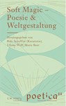 Soft Magic - Poesie & Weltgestaltung - Rike Scheffler ; Uljana Wolf ; Marie Baur - 9783946595533