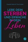 Lebe Dein Sterben und erwache in Dein Leben - Claudia Dahm ; Tina Gruber - 9783946865247