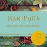 MANIPURA – Das kleine Ayurveda-Kochbuch - Corinna Thamke ; Karin Schweizer - 9783947159925