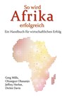 So wird Afrika erfolgreich - Greg Mills ;  Olusegun Obasanjo ;  Jeffrey Herbst ;  Dickie Davis - 9783947925025