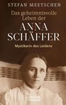 Das geheimnisvolle Leben der Anna Schäffer - Stefan Meetschen - 9783947931217