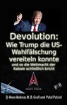 Devolution: Wie Trump die US-Wahlfälschung vereiteln konnte und so schließlich die Weltmacht der Kabale bricht - Andreas M. B. Gross - 9783947982493