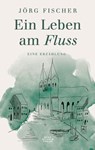 Ein Leben am Fluss - Jörg Fischer - 9783948137724