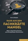 RAUS AUS DEM FACHKRÄFTEMANGEL - Darina Rudolph ; Dr. Friedrich Assländer ; Bernhard Wolff ; Dr. scient. med. Dipl. Ing. Patricia S. Purker - 9783949217296