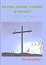 The Covid 19 Vaccine a danger to your soul? A christian perspective - Orsolya Eden - 9783949222436