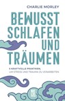Bewusst schlafen und träumen - Charlie Morley - 9783949458460