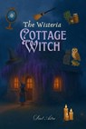 The Wisteria Cottage Witch: A Cozy Fantasy of Magic, Baking and Belonging - Dael Astra - 9783950591750