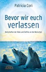 Bevor wir euch verlassen. Botschaften der Wale und Delfine an die Menschen - Patricia Cori - 9783954470075