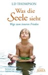 WAS DIE SEELE SIEHT: Wege zum inneren Frieden - LD Thompson - 9783954470563