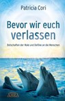 BEVOR WIR EUCH VERLASSEN. Botschaften der Wale und Delfine an die Menschen - Patricia Cori - 9783954470617