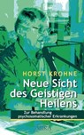 NEUE SICHT DES GEISTIGEN HEILENS: Zur Behandlung psychosomatischer Erkrankungen (Erstveröffentlichung) - Horst Krohne - 9783954470938