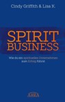 Spirit Business - Der Weg zum Spirituellen Unternehmen [mit Social-Media-Tipps!] - Cindy Griffith ; Lisa K. - 9783954472345