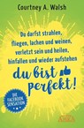 Du darfst strahlen, fliegen, lachen und weinen, verletzt sein und heilen, hinfallen und wieder aufstehen - DU BIST PERFEKT! - Courtney A. Walsh - 9783954472710