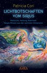 LICHTBOTSCHAFTEN VOM SIRIUS BAND 1. Weitsicht, Heilung, Wahrheit: Neues Wissen aus der sechsten Dimension - Patricia Cori - 9783954473564