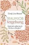 TRAUMJOB VERGEBUNG. Heile dich selbst durch »Ein Kurs in Wundern®« - Cindy Lora-Renard ; Gary R. Renard - 9783954474868