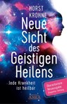 NEUE SICHT DES GEISTIGEN HEILENS: Jede Krankheit ist heilbar (Überarbeitete Neuausgabe! Doppelter Umfang!) - Horst Krohne - 9783954475124
