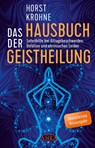 DAS HAUSBUCH DER GEISTHEILUNG: Soforthilfe bei Alltagsbeschwerden, Unfällen und chronischen Leiden (Überarbeitete Neuausgabe) - Horst Krohne - 9783954475155