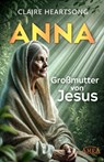 ANNA - GROSSMUTTER VON JESUS [US-Bestseller] - Claire Heartsong - 9783954475391