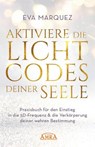 AKTIVIERE DIE LICHTCODES DEINER SEELE: Praxisbuch für den Einstieg in die 5D-Frequenz & die Verkörperung deiner wahren Bestimmung - Eva Marquez - 9783954476176