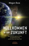 WILLKOMMEN IN DER ZUKUNFT: Entführung durch Aliens, ein galaktischer Krieg und die Geburt der Neuen Zeit - Megan Rose - 9783954476206