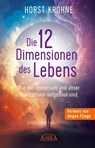DIE 12 DIMENSIONEN DES LEBENS: Wie das Universum und unser Bewusstsein aufgebaut sind (Erstveröffentlichung) - Horst Krohne - 9783954476732