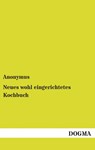 Neues wohl eingerichtetes Kochbuch - Anonymus - 9783954542963