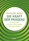 Die Kraft der Präsenz - Richard Moss - 9783954840168