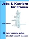 Jobs & Karriere für Frauen – 10 interessante Jobs, die sich bezahlt machen - Sonja Bischoff - 9783955773762