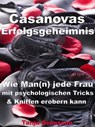 Casanovas Erfolgsgeheimnis – Wie Man(n) jede Frau mit psychologischen Tricks & Kniffen erobern kann - Tanja Svensson - 9783955774349