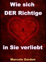 Wie sich DER Richtige in Sie verliebt - Männer verstehen und verliebt machen - Marcelo Gordon - 9783955774806