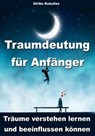 Traumdeutung für Anfänger - Träume verstehen lernen und beeinflussen können - Ulrike Kukulies - 9783955774929