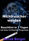 Nichtraucher werden - Rauchfrei in 7 Tagen mit dem 10 Schritte Programm - Bernd Berger - 9783955775124