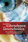 Geistlich wahrnehmen und unterscheiden - James Goll - 9783955783556